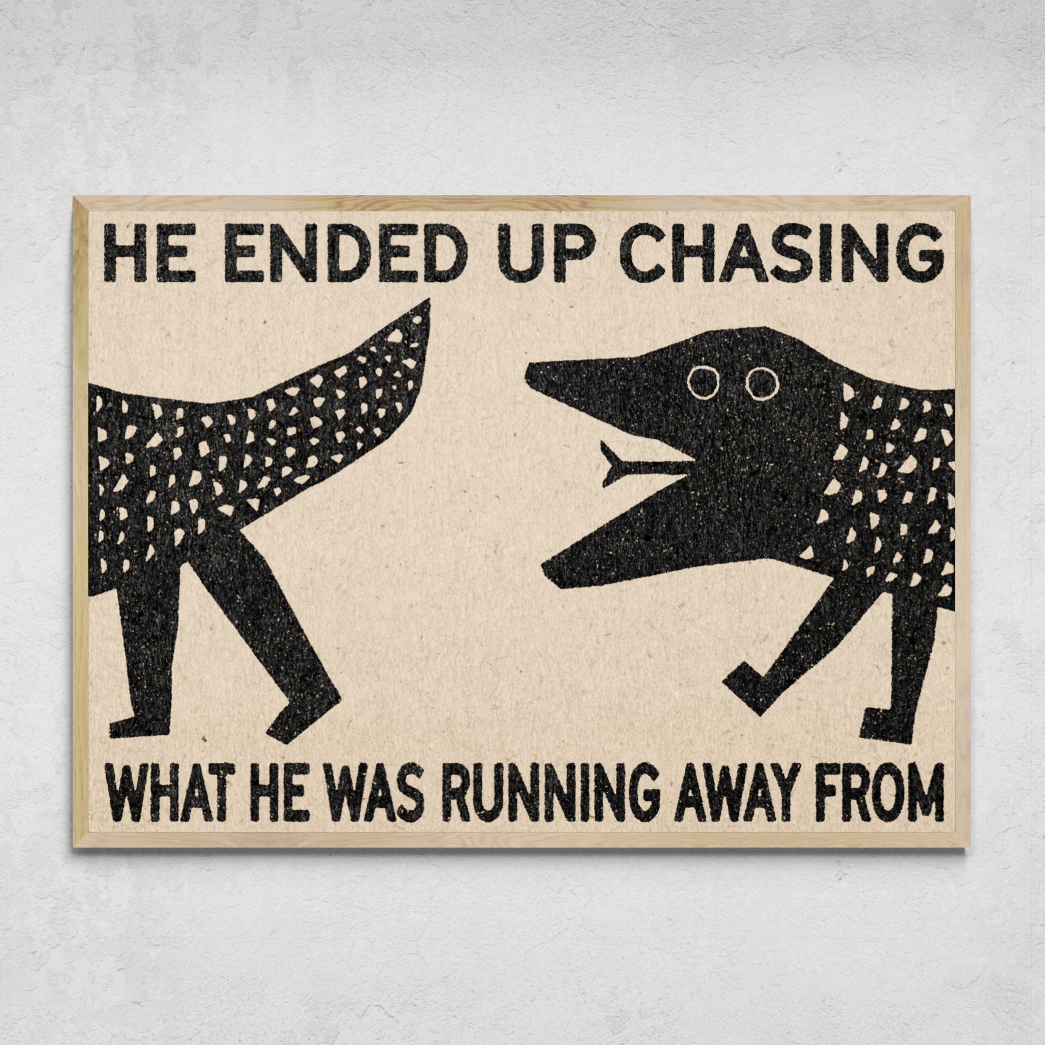 "He Ended Up Chasing What He Was Running Away From" Print