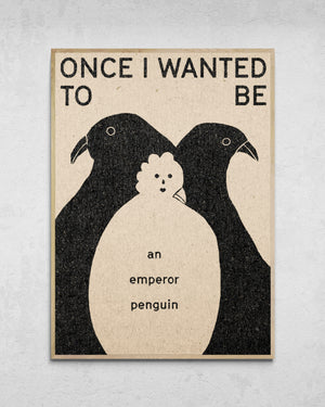 "Once I Wanted To Be An Emperor Penguin" Print