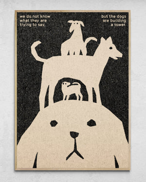 "The Dogs Are Building A Tower" Print