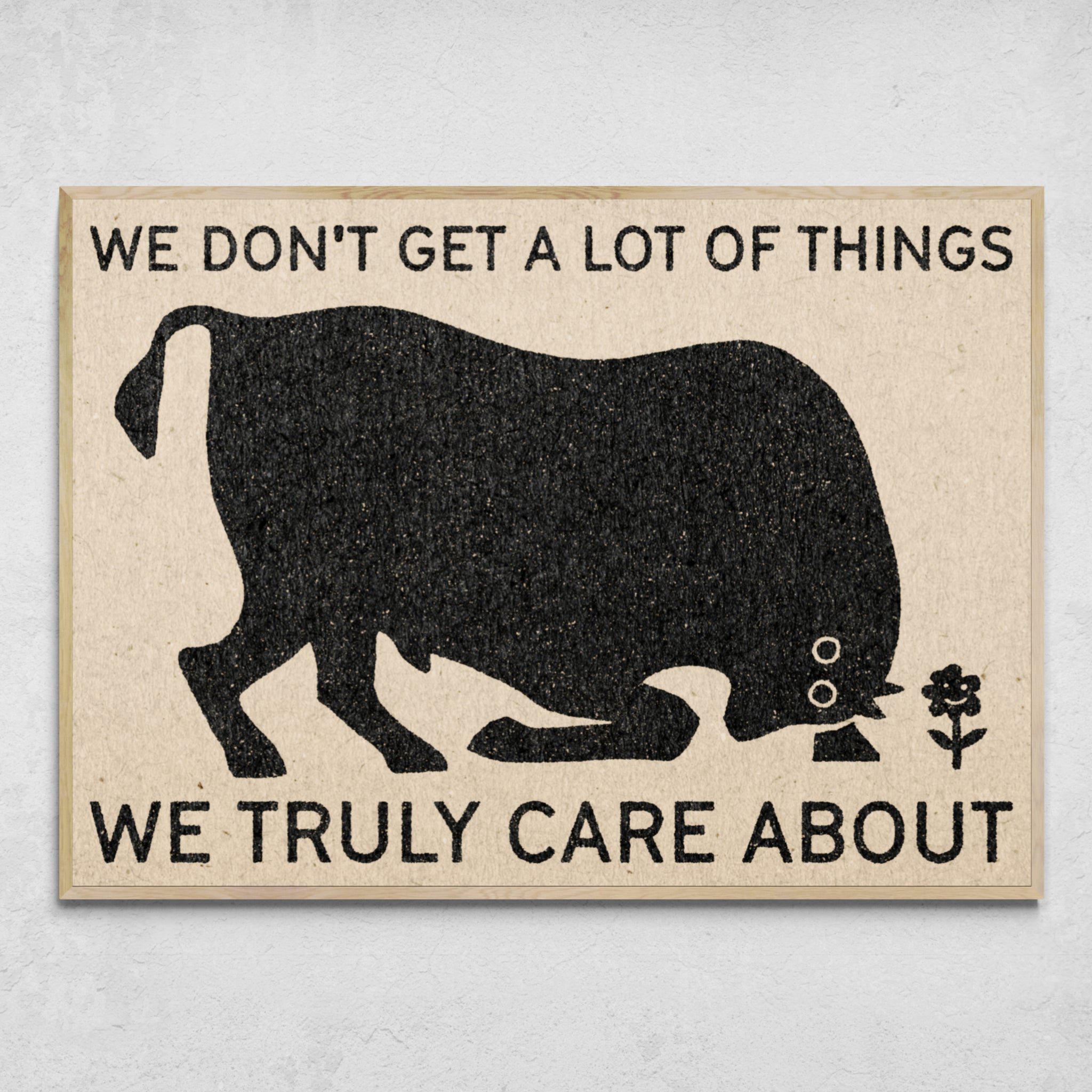 "We Don't Get A Lot Of Things We Truly Care About" Print