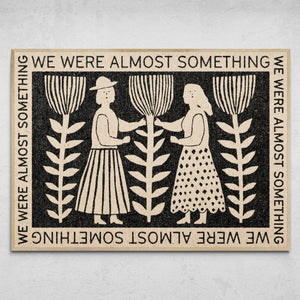 "We Were Almost Something" Print